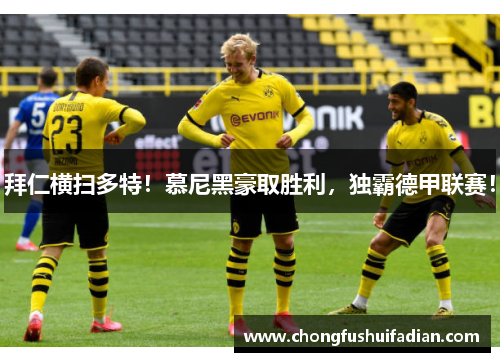 拜仁横扫多特！慕尼黑豪取胜利，独霸德甲联赛！